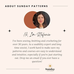 May include: A woman with brown hair and a white shirt smiles at the camera. The text "Hi, I'm Stefanie" is written in black cursive. The text "I've been sewing, knitting and crocheting for over 30 years. As a usability expert and long time sewist, I work hard to make sure my patterns and courses are easy to understand and intuitive, especially if you're just starting out. Drop me an email if you ever have a question!" is written in black text. The text "Sunday Patterns" is written in black text with a yellow sun graphic.