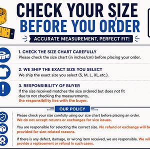 May include: An informational graphic titled CHECK YOUR SIZE BEFORE YOU ORDER with a yellow measuring tape and a clipboard icon. It lists three numbered steps regarding size charts, order accuracy, and buyer responsibility, plus an OUR POLICY section.