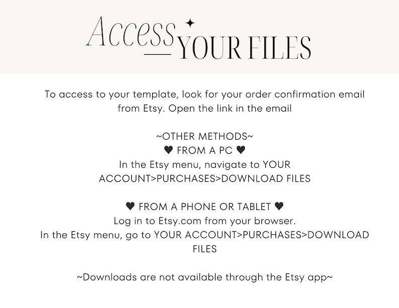 May include: Text-based instructions on how to access digital files purchased on Etsy.com. The instructions include accessing files from a computer, phone, or tablet. The text also states that downloads are not available through the Etsy app.