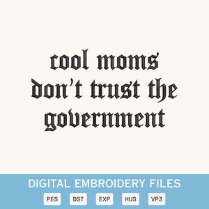 May include: A digital embroidery file design featuring the black text "cool moms don't trust the government" in a gothic font style. Below the text, a blue banner displays the words "DIGITAL EMBROIDERY FILES" and lists file formats PES, DST, EXP, HUS, and VP3.