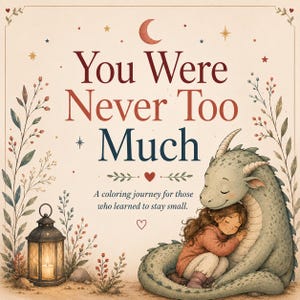 Puede incluir: Portada de un libro para colorear titulada You Were Never Too Much, con una niña abrazando a un dragón verde. El texto dice: You Were Never Too Much, A coloring journey for those who learned to stay small. Incluye una linterna y flores.
