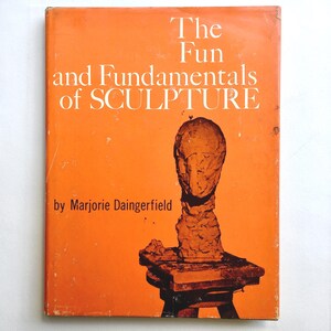 The Fun and Fundamentals of Sculpture - by Marjorie Daingerfield - Vintage Hardcover Book