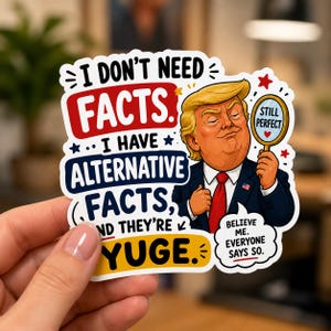 Może przedstawiać: Naklejka z kreskówkową ilustracją mężczyzny w garniturze trzymającego lustro. Naklejka zawiera tekst "I don't need facts... I have alternative facts, and they're yuge." Lustro mówi "Still Perfect."