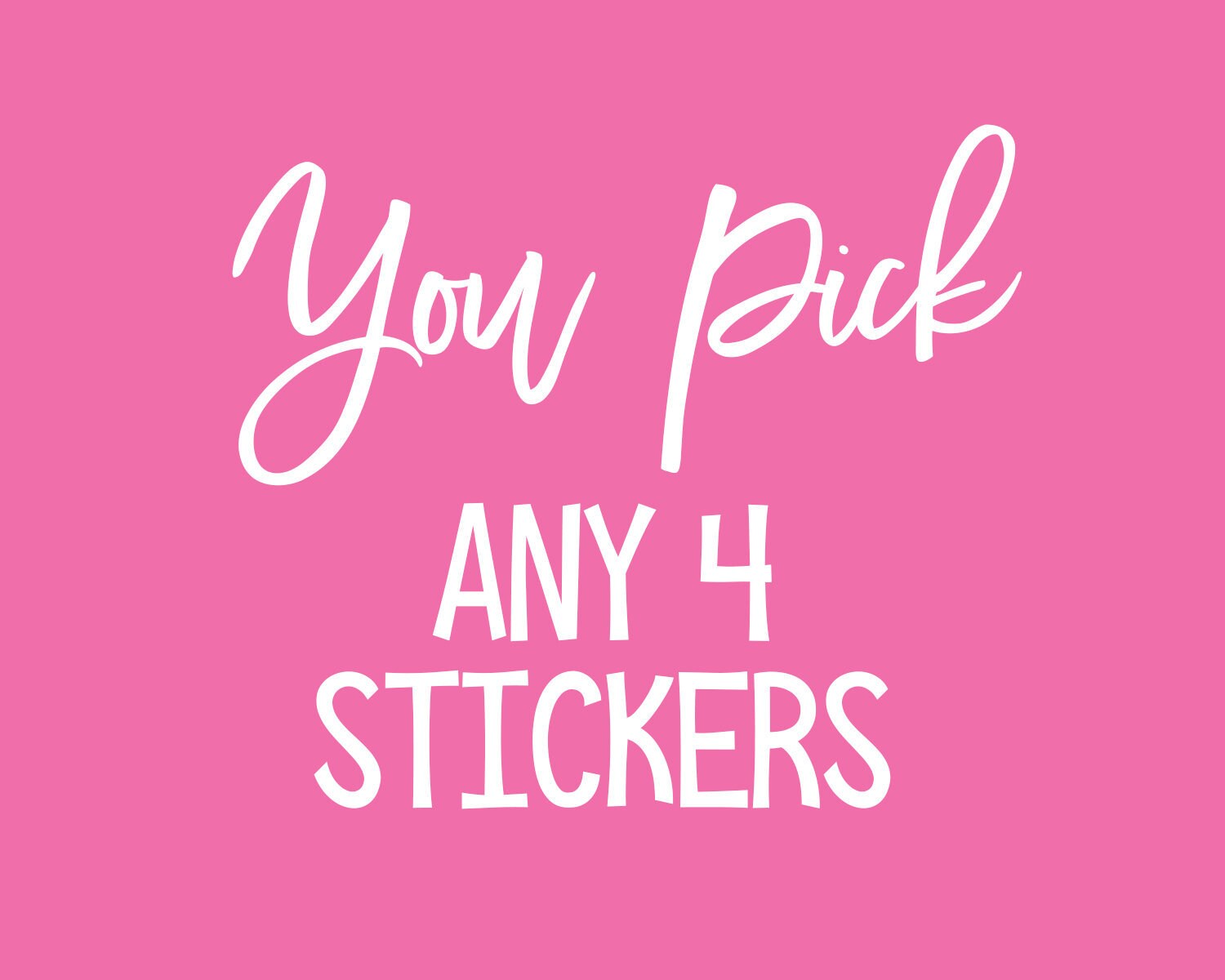 You Pick Any 4 Stickers - Sticker Set