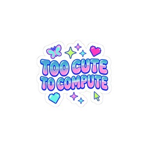 Op de afbeelding: Een gestanste sticker met de tekst TOO CUTE TO COMPUTE in een blauw en roze verloop in bubbellettertype. Het ontwerp bevat een kleine vlinder, gepixelde hartjes, vierpuntige sterren en een computercursor-icoon in felle neonkleuren.