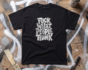 Fuck What People Think Graphic Tee, Bold Statement Attitude T-Shirt