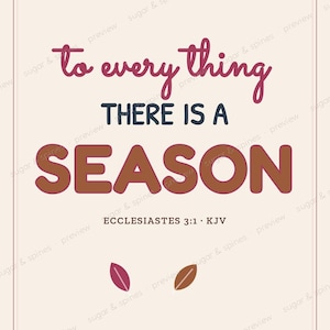 May include: A rectangular wall art print on a light beige background featuring the maroon text 'to every thing', dark blue text 'THERE IS A', and large brown text 'SEASON'. Below is 'ECCLESIASTES 3:1 KJV', two small leaves, and 'SUGAR & SPINES'.