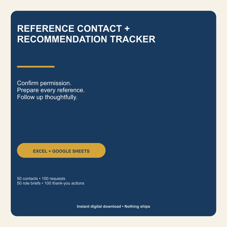 May include: A dark blue digital tracker template titled REFERENCE CONTACT + RECOMMENDATION TRACKER. It includes text prompts to confirm permission, prepare references, and follow up. Features an EXCEL + GOOGLE SHEETS button and lists 50 contacts, 100 requests, 50 role briefs, and 100 thank-you actions.