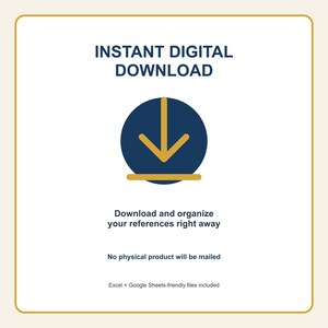 May include: A digital graphic featuring the text INSTANT DIGITAL DOWNLOAD in dark blue, a dark blue circle icon with a gold downward arrow, and the text Download and organise your references right away, No physical product will be mailed, and Excel + Google Sheets-friendly files included.