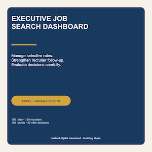 May include: A dark blue digital dashboard template titled EXECUTIVE JOB SEARCH DASHBOARD. It includes text for managing roles, recruiter follow-up, and decisions. A gold button reads EXCEL + GOOGLE SHEETS, with stats for 150 roles, 150 recruiters, 100 rounds, and 50 offer decisions.