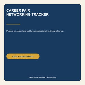 May include: A dark blue digital template titled CAREER FAIR NETWORKING TRACKER with a yellow horizontal line and the text Prepare for career fairs and turn conversations into timely follow-up. Includes a yellow button labeled EXCEL + GOOGLE SHEETS.