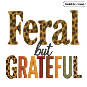 May include: A digital download graphic featuring the text Feral but GRATEFUL. The word Feral is in a brown and black leopard print. The word but is in black script. The word GRATEFUL features letters in leopard print, orange, yellow, red, and green.