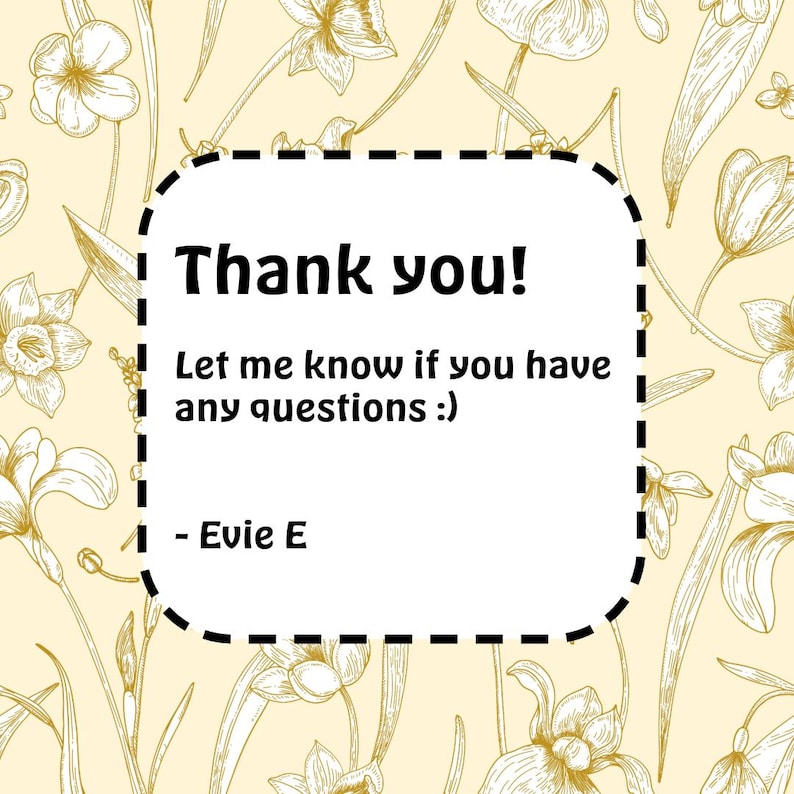 May include: A square card with rounded corners and a black dashed border, featuring a light yellow background with a repeating gold floral line art pattern. The text reads: Thank you! Let me know if you have any questions :) - Evie E.