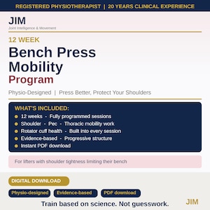 May include: A digital document titled 12 Week Bench Press Mobility Program by JIM. The text includes Registered Physiotherapist, 20 Years Clinical Experience, Physio-Designed, Press Better, Protect Your Shoulders, and What's Included: 12 weeks, Shoulder-Pec-Thoracic mobility, Rotator cuff health, Evidence-based, Instant PDF download. Bottom text reads: Train based on science. Not guesswork.