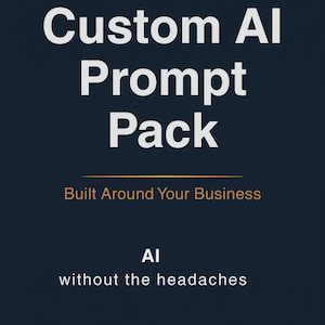 May include: A navy blue graphic with white text that reads "Custom AI Prompt Pack." Below the title, the text "Built Around Your Business" is displayed. At the bottom, the text reads "AI without the headaches."