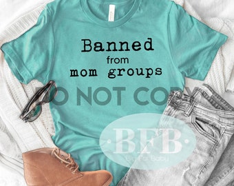 Banned From Mom Groups Shirt, Funny Mom Shirt, Mommy Group Shirt, Birthday Gift, Mom Gift Tee, Mama Shirts, Funny Tshirts for Women