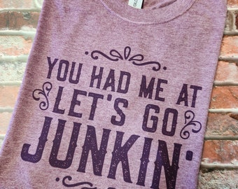 You Had Me At Let's Go Junkin' Shirt, Antiquing Shirt, Yard Sale TShirt, Flea Market T-Shirt, Estate Sales, Thrift Store Tees, Thrift Shirt