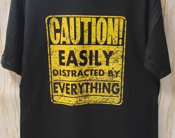 Caution Easily Distracted by Everything Shirt - Funny Shirt - Sarcastic Shirt - Mens Shirt - Women's Shirt