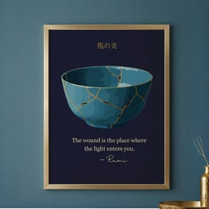May include: A framed wall art print featuring a dark blue background with a teal bowl repaired with gold lines in the kintsugi style. Above the bowl is the Japanese text 傷の美. Below the bowl is the text: The wound is the place where the light enters you. - Rumi.