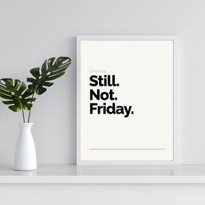 Funny Friday Poster | Genuinely Still Not Friday | Funny WFH Print | Above Desk Print | British Humour Print | Instant Download