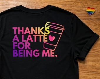 Thanks a Latte for Being Me Shirt | Pride Coffee Shirt | LGBTQ Ally T-Shirt | Coffee Lover Gift | Subtle Pride Gift | Rainbow shirt