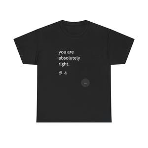 May include: A black short-sleeved t-shirt featuring the white text "you are absolutely right." printed on the chest. Below the text are two small white icons representing a copy and a share symbol, followed by a small grey circle with three dots.
