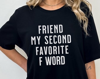 Friend My Second Favorite F Word T-Shirt, Humorous Friendship Tee, Best Friend Gift Shirt, BFF t-shirt, Funny Friend Top