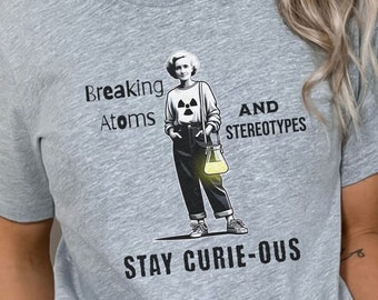 Breaking Atoms and Stereotypes: Stay Curie-ous T-Shirt Gift For Curious Students Science Teaches STEM Shirt Atomic Design Graduation Shirt