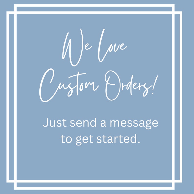 K&ouml;nnte beinhalten: Quadratisches Bild mit hellblauem Hintergrund und wei&szlig;em Doppelrahmen. Der Text "We Love Custom Orders!" ist in einer Schreibschrift geschrieben. Darunter steht in einer serifenlosen Schrift "Just send a message to get started."