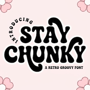 May include: A graphic design featuring the black text STAY CHUNKY in a bold, rounded typeface. The word INTRODUCING arches over the top left, and A RETRO GROOVY FONT appears below. The background is light pink with four simple pink flower icons.