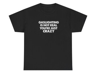 T-shirt Gaslighting Is Not Real, je bent gewoon gek