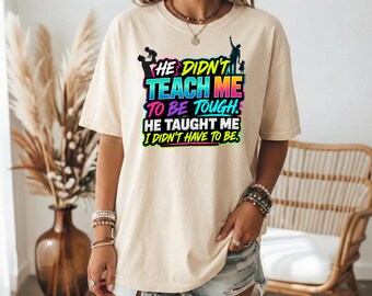 Sentimental Dad Shirt, He Taught Me I Didn't Have to Be Tough Tee, Retro Fathers Day Gift