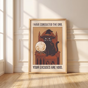 May include: A framed wall art print featuring a black cat wearing a pointed witch hat, sitting on a throne next to a glowing crystal orb. The text reads I HAVE CONSULTED THE ORB. and YOUR EXCUSES ARE VOID. The color palette includes shades of brown, tan, and black.