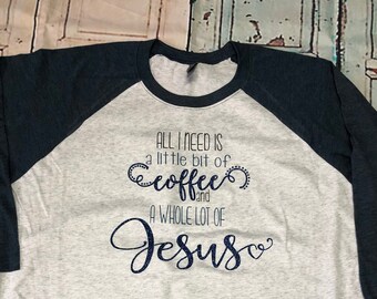 All I need is a little bit of coffee and a whole lot of Jesus raglan shirt 3/4 sleeve