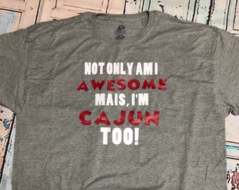 Not only am I awesome Mais, I'm Cajun Too!  Unisex tee