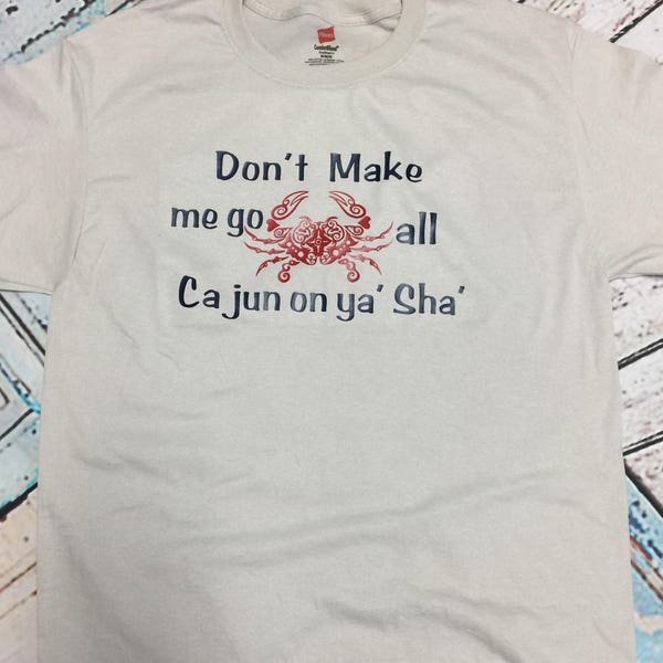 Don't make me go all cajun on ya sha unisex tee