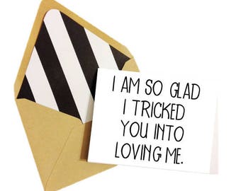 I'm So Glad I Tricked You Into Loving Me Card / Funny Card / Funny Love Card / Funny Valentine / Anniversary Card / Relationship Humor