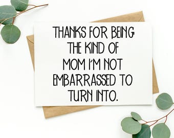 Thanks For Being The Kind of Mom I'm Not Embarrassed to Turn Into Card | Mother's Day Card | Mom Birthday Card | Sweet Greeting Card For Mom