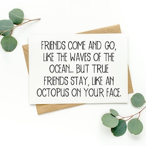 Friends Come and Go, Like Waves of the Ocean. But True Friends Stay Like An Octopus On Your Face | Best Friend Card | Funny Friendship Card