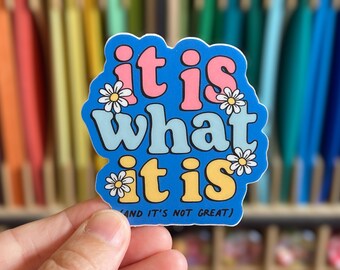 Vinyl Sticker | It Is What It Is And It's Not Great Sticker | Matte Mental Health Sticker | Depression Sticker | Waterproof Sticker | Floral