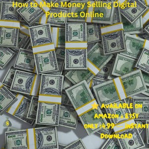 May include: A large pile of stacks of one hundred dollar bills, each secured with a yellow paper band. The text How to Make Money Selling Digital Products Online is at the top, and Available on Amazon & Etsy Only $4.99 - Instant Download is at the bottom.