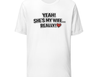 Yeah! She's My Wife Really! Adults Novelty T-shirt - Unisex t-shirt