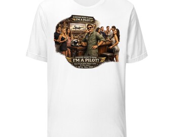 I'm a Pilot - (Every Body Needs to Know!) - Humorous - Unisex t-shirt