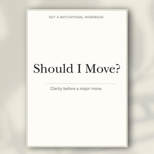 May include: A white workbook with black text that reads NOT A MOTIVATIONAL WORKBOOK at the top, Should I Move? in the center, and Clarity before a major move. below a thin horizontal line. The cover has a clean, minimalist design.