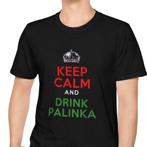 Keep Calm and Drink Palinka in English - Hungarian T-Shirt, Hungary Native Shirt, Hungarian Roots Shirt, Hungarian Gifts, Hungary Shirt
