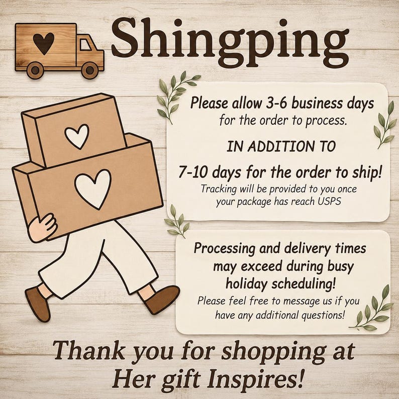 May include: A graphic featuring a cartoon figure carrying two brown boxes with white heart icons. Text reads: Shingping, Please allow 3-6 business days for the order to process. IN ADDITION TO 7-10 days for the order to ship! Thank you for shopping at Her gift Inspires!