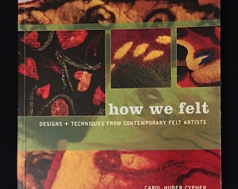 Felting Book: How We Felt (Designs And Techniques From Contemporary Felt Artists)