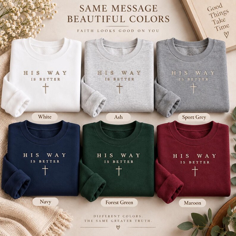 May include: Six crewneck sweatshirts in white, ash, sport grey, navy, forest green, and maroon. Each features the embroidered text 'HIS WAY IS BETTER' above a cross symbol. The text 'SAME MESSAGE BEAUTIFUL COLORS' and 'FAITH LOOKS GOOD ON YOU' appear above the shirts.