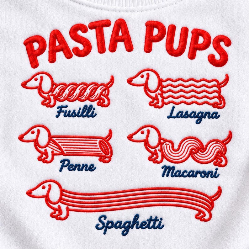 May include: A white sweatshirt featuring red embroidered text that reads PASTA PUPS. Below are five red embroidered dachshunds with bodies shaped like pasta, labeled in dark blue text as Fusilli, Lasagna, Penne, Macaroni, and Spaghetti.