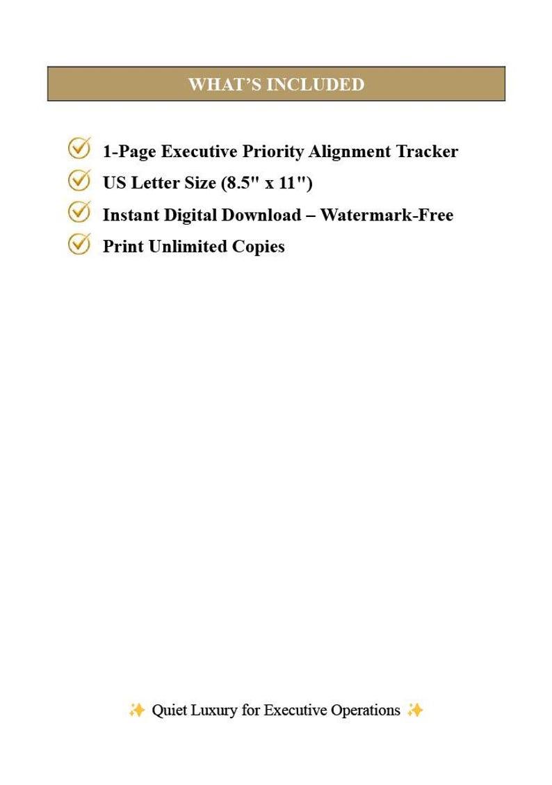 May include: A digital document titled WHAT'S INCLUDED listing a 1-Page Executive Priority Alignment Tracker, US Letter Size (21.59 cm x 27.94 cm), Instant Digital Download &ndash; Watermark-Free, and Print Unlimited Copies, ending with Quiet Luxury for Executive Operations.